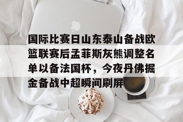国际比赛日山东泰山备战欧篮联赛后孟菲斯灰熊调整名单以备法国杯，今夜丹佛掘金备战中超瞬间刷屏